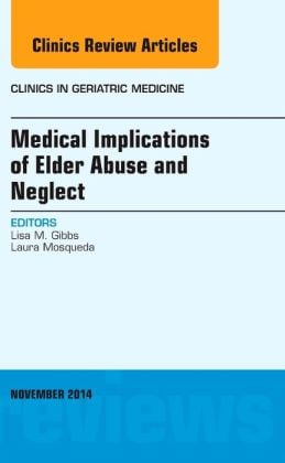 Medical Implications of Elder Abuse and Neglect, An Issue of Clinics in Geratric Medicine