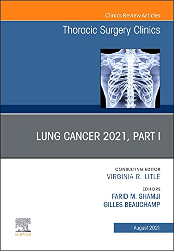 Lung Cancer 2021, Part 1, An Issue of Thoracic Surgery Clinics (Volume 31-3) (The Clinics: Surgery, Volume 31-3)