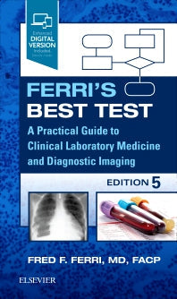 Ferri’s Best Test : A Practical Guide to Clinical Laboratory Medicine and Diagnostic Imaging, 5th Edition
