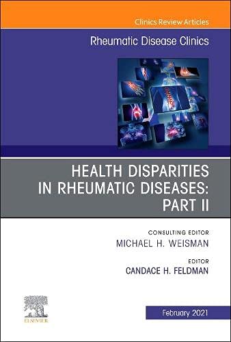 Health disparities in rheumatic diseases: Part II, An Issue of Rheumatic Disease Clinics of North America (Volume 47-1) (The Clinics: Internal Medicine, Volume 47-1)
