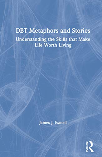 DBT Metaphors and Stories: Understanding the Skills that Make Life Worth Living