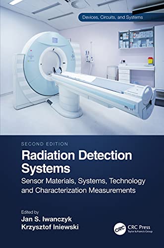 Radiation Detection Systems: Sensor Materials, Systems, Technology and Characterization Measurements, 2nd Edition