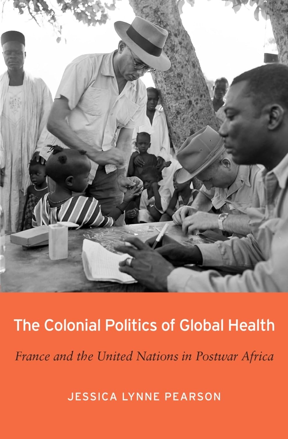 The Colonial Politics of Global Health: France and the United Nations in Postwar Africa