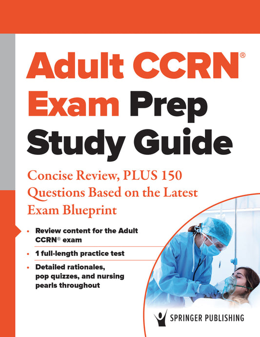 Adult CCRN® Exam Prep Study Guide: Concise Review, PLUS 150 Questions Based on the Latest Exam Blueprint