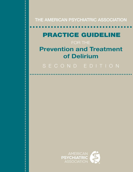 American Psychiatric Association Practice Guideline for the Prevention and Treatment of Delirium, 2nd Edition