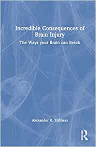 Incredible Consequences of Brain Injury, 1st edition
