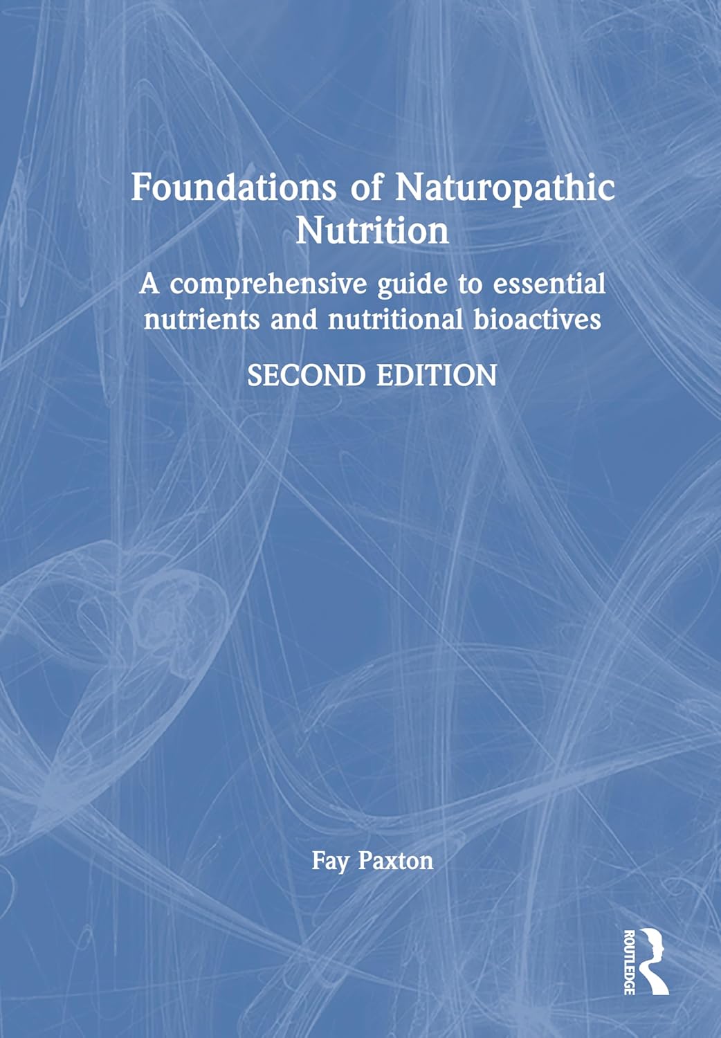 Foundations of Naturopathic Nutrition: A Comprehensive Guide to Essential Nutrients and Nutritional Bioactives, 2nd Edition