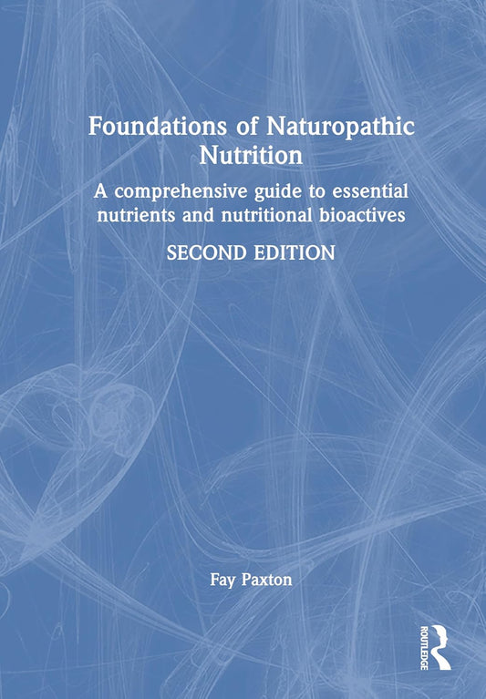 Foundations of Naturopathic Nutrition: A Comprehensive Guide to Essential Nutrients and Nutritional Bioactives, 2nd Edition