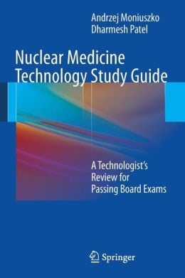 Nuclear Medicine Technology Study Guide: A Technologist’s Review for Passing Board Exams
