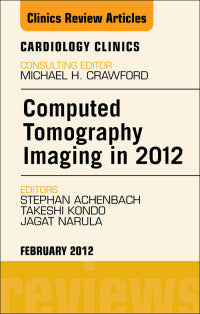 Computed Tomography Imaging in 2012, An Issue of Cardiology Clinics (The Clinics: Internal Medicine)