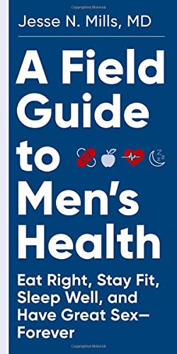 A Field Guide to Men’s Health: Eat Right, Stay Fit, Sleep Well, and Have Great Sex―Forever