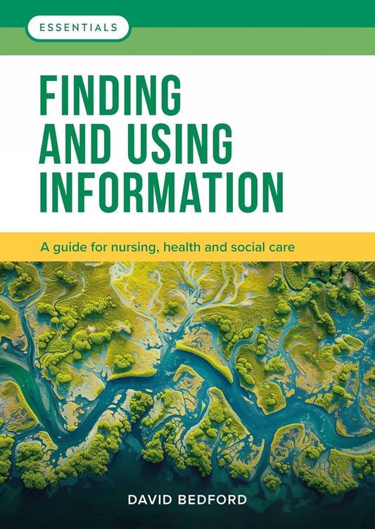 Finding and Using Information: A guide for nursing, health and social care (Essentials)