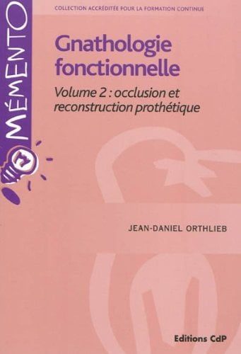 Gnathologie fonctionnelle Volume 2: occlusion et reconstruction prothétique