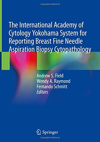 The International Academy of Cytology Yokohama System for Reporting Breast Fine Needle Aspiration Biopsy Cytopathology