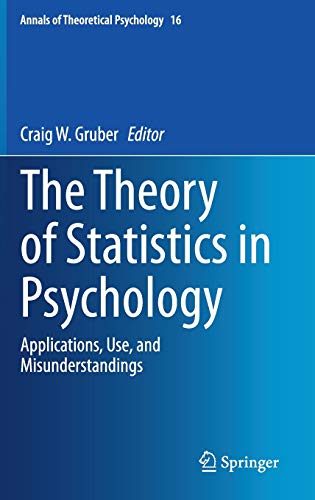 The Theory of Statistics in Psychology: Applications, Use, and Misunderstandings (Annals of Theoretical Psychology, 16)