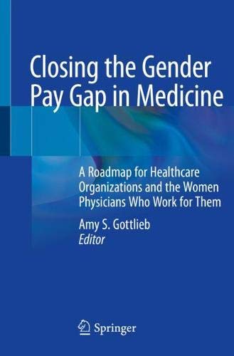 Closing the Gender Pay Gap in Medicine: A Roadmap for Healthcare Organizations and the Women Physicians Who Work for Them