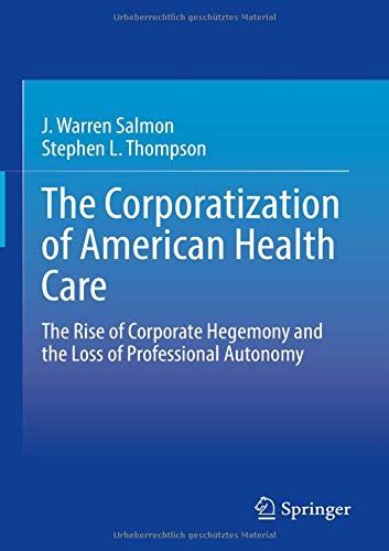 The Corporatization of American Health Care: The Rise of Corporate Hegemony and the Loss of Professional Autonomy