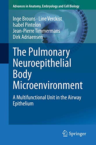 The Pulmonary Neuroepithelial Body Microenvironment: A Multifunctional Unit in the Airway Epithelium (Advances in Anatomy, Embryology and Cell Biology, 233)