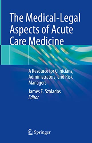 The Medical-Legal Aspects of Acute Care Medicine: A Resource for Clinicians, Administrators, and Risk Managers