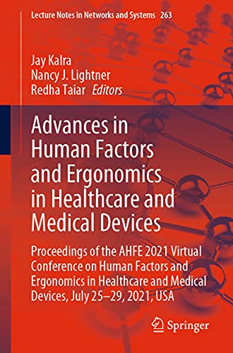 Advances in Human Factors and Ergonomics in Healthcare and Medical Devices: Proceedings of the AHFE 2021 Virtual Conference on Human Factors and … (Lecture Notes in Networks and Systems, 263)
