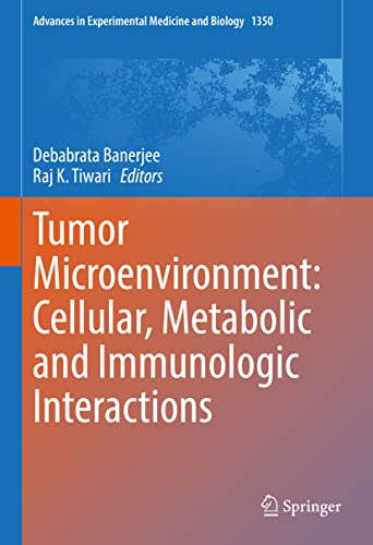 Tumor Microenvironment: Cellular, Metabolic and Immunologic Interactions (Advances in Experimental Medicine and Biology, 1350)