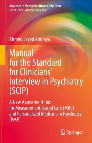 Manual for the Standard for Clinicians’ Interview in Psychiatry (SCIP): A New Assessment Tool for Measurement-Based Care (MBC) and Personalized … (Advances in Mental Health and Addiction)