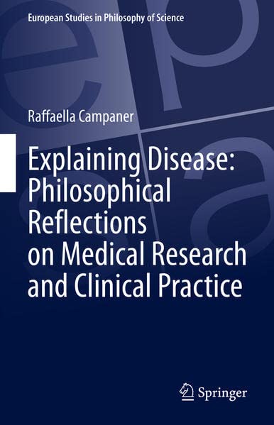 Explaining Disease: Philosophical Reflections on Medical Research and Clinical Practice (European Studies in Philosophy of Science)