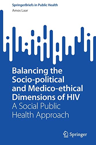 Balancing the Socio-political and Medico-ethical Dimensions of HIV: A Social Public Health Approach (SpringerBriefs in Public Health)