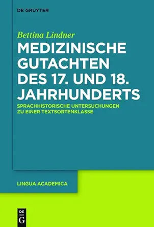 Medizinische Gutachten des 17. und 18. Jahrhunderts: Sprachhistorische Untersuchungen zu einer Textsortenklasse (Lingua Academica 2) (German Edition)