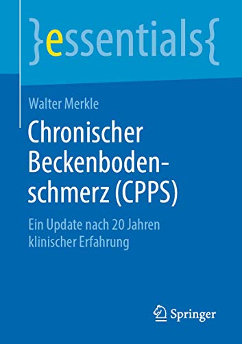 Chronischer Beckenbodenschmerz (CPPS): Ein Update nach 20 Jahren klinischer Erfahrung (essentials) (German Edition)