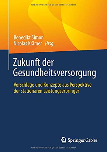 Zukunft der Gesundheitsversorgung: Vorschläge und Konzepte aus Perspektive der stationären Leistungserbringer (German Edition)