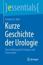 Kurze Geschichte der Urologie : Eine Einführung für Urologen und Interessierte