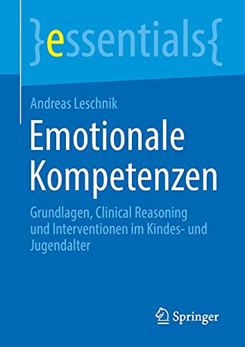 Emotionale Kompetenzen: Grundlagen, Clinical Reasoning und Interventionen im Kindes- und Jugendalter (essentials) (German Edition)