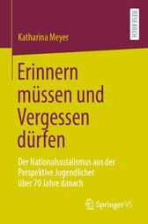 Erinnern müssen und Vergessen dürfen : Der Nationalsozialismus aus der Perspektive Jugendlicher über 70 Jahre danach