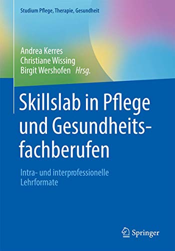 Skillslab in Pflege und Gesundheitsfachberufen: Intra- und interprofessionelle Lehrformate (Studium Pflege, Therapie, Gesundheit) (German Edition)
