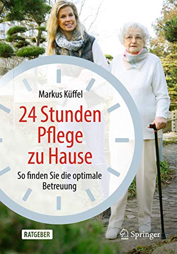 24 Stunden Pflege zu Hause: So finden Sie die optimale Betreuung (German Edition)