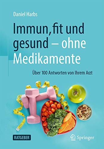 Immun, fit und gesund – ohne Medikamente: Über 100 Antworten von Ihrem Arzt (German Edition)