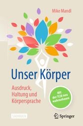 Unser Körper – Ausdruck, Haltung, Körpersprache : Mit der TCM neu wahrnehmen