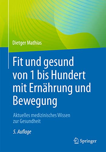 Fit und gesund von 1 bis Hundert mit Ernährung und Bewegung: Aktuelles medizinisches Wissen zur Gesundheit (German Edition)