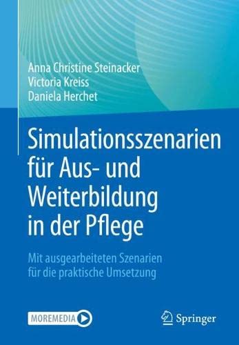 Simulationsszenarien für Aus- und Weiterbildung in der Pflege: Mit ausgearbeiteten Szenarien für die praktische Umsetzung (German Edition)
