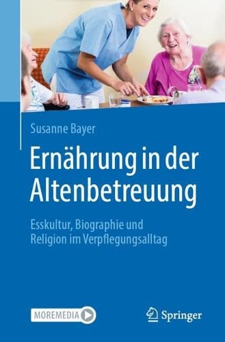 Ernährung in der Altenbetreuung: Esskultur, Biographie und Religion im Verpflegungsalltag (German Edition)