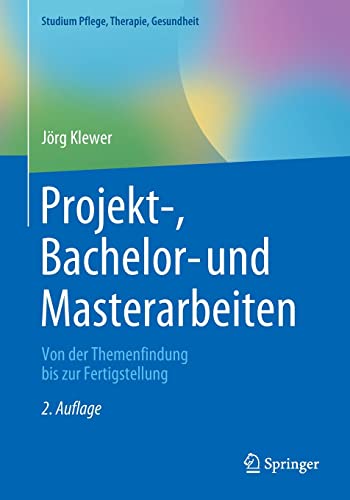 Projekt-, Bachelor- und Masterarbeiten: Von der Themenfindung bis zur Fertigstellung (Studium Pflege, Therapie, Gesundheit), 2e (German Edition)