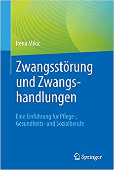 Zwangsstörung und Zwangshandlungen: Eine Einführung für Pflege-, Gesundheits- und Sozialberufe