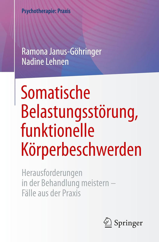Somatische Belastungsstörung, funktionelle Körperbeschwerden: Herausforderungen in der Behandlung meistern – Fälle aus der Praxis (Psychotherapie: Praxis) (German Edition), 2025th Edition