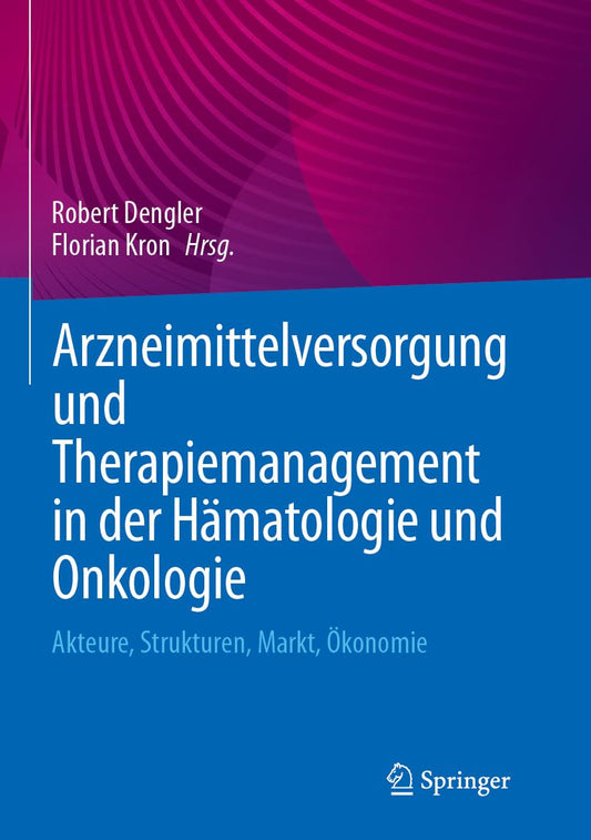 Arzneimittelversorgung und Therapiemanagement in der Hämatologie und Onkologie: Akteure, Strukturen, Markt, Ökonomie (German Edition)
