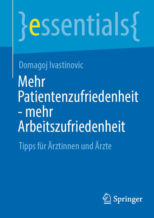 Mehr Patientenzufriedenheit – mehr Arbeitszufriedenheit: Tipps für Ärztinnen und Ärzte (essentials) (German Edition)