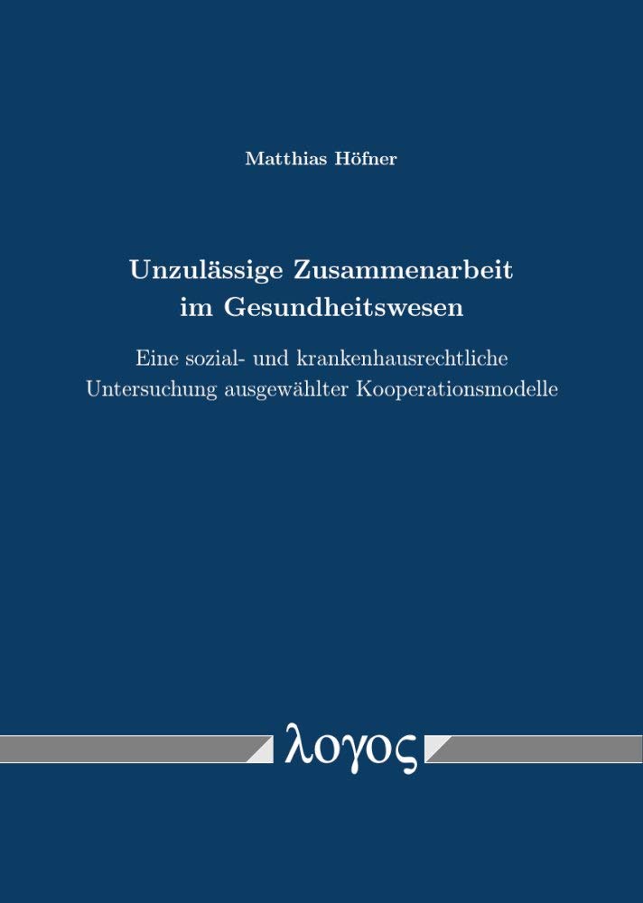 Unzulassige Zusammenarbeit Im Gesundheitswesen: Eine Sozial Und Krankenhausrechtliche Untersuchung Ausgewahlter Kooperationsmodelle (German Edition), 5th Edition