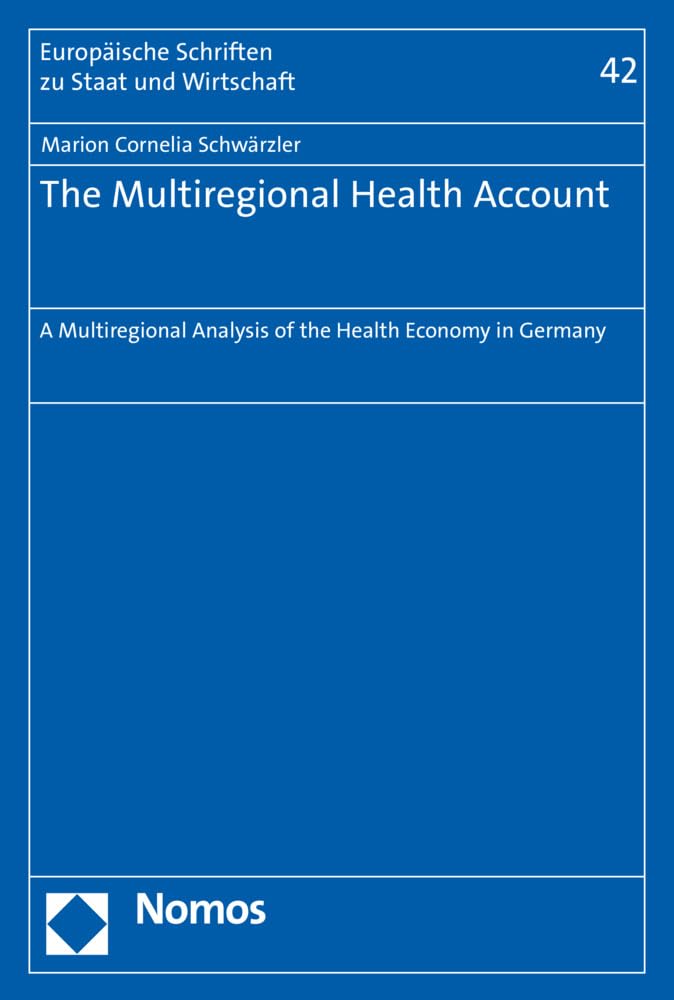 The Multiregional Health Account: A Multiregional Analysis of the Health Economy in Germany (Europaische Schriften Zu Staat Und Wirtschaft)
