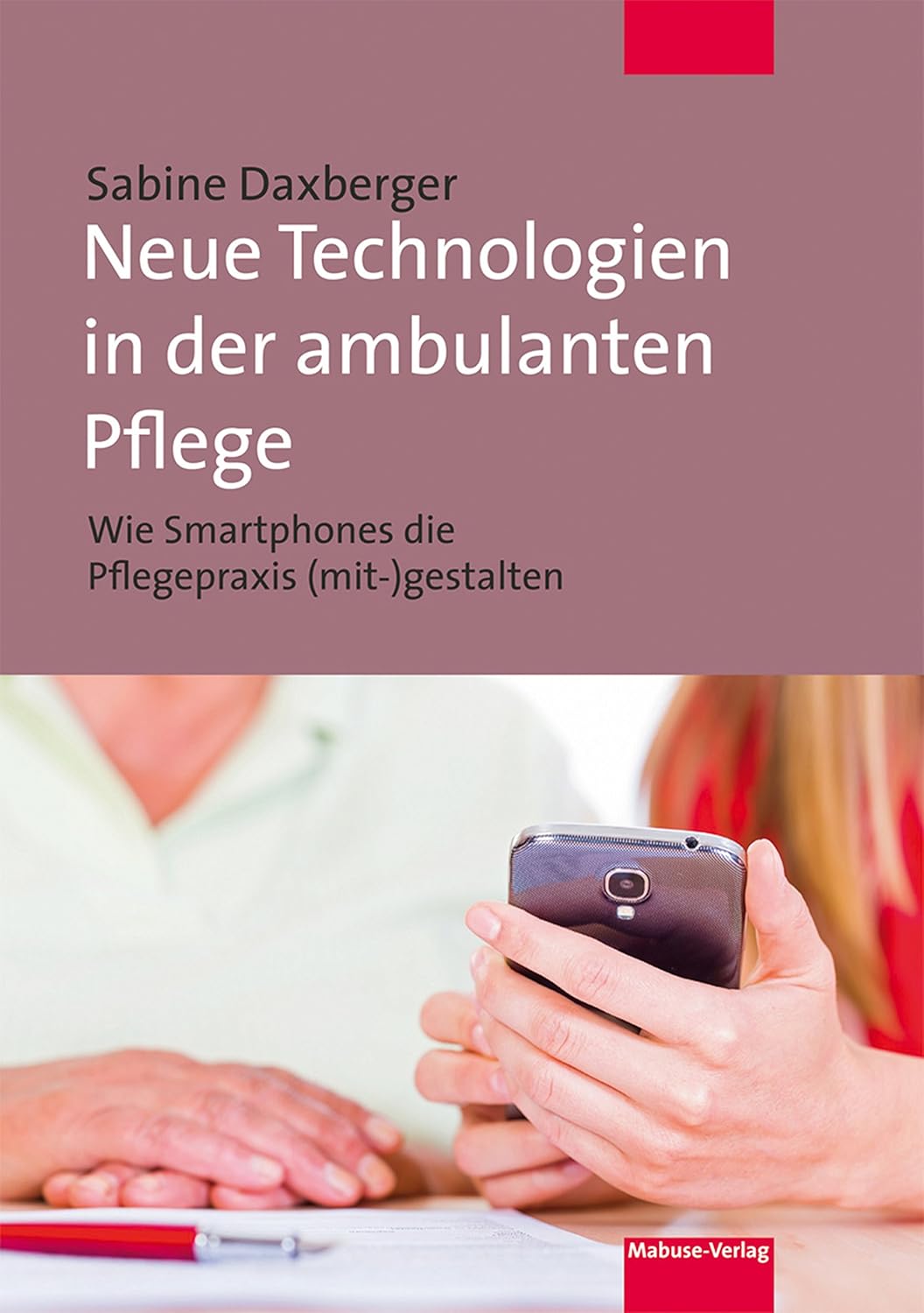 Neue Technologien in der ambulanten Pflege: Wie Smartphones die Pflegepraxis (mit-)gestalten (German Edition)