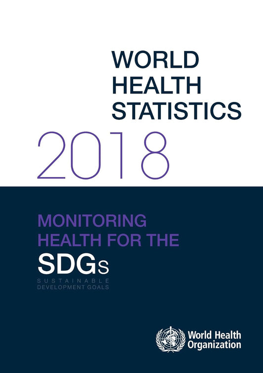 World Health Statistics 2018: Monitoring Health for the Sustainable Development Goals (SDGs)